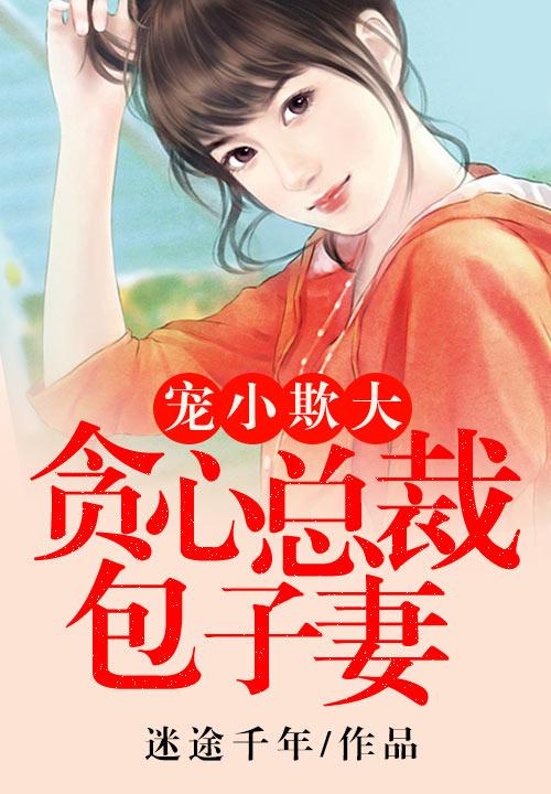 宠小欺大，贪心总裁的**妻！