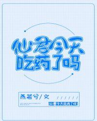仙君今天吃药了吗