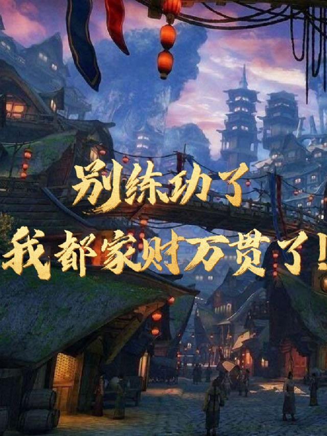 别练功了！我都家财万贯了！